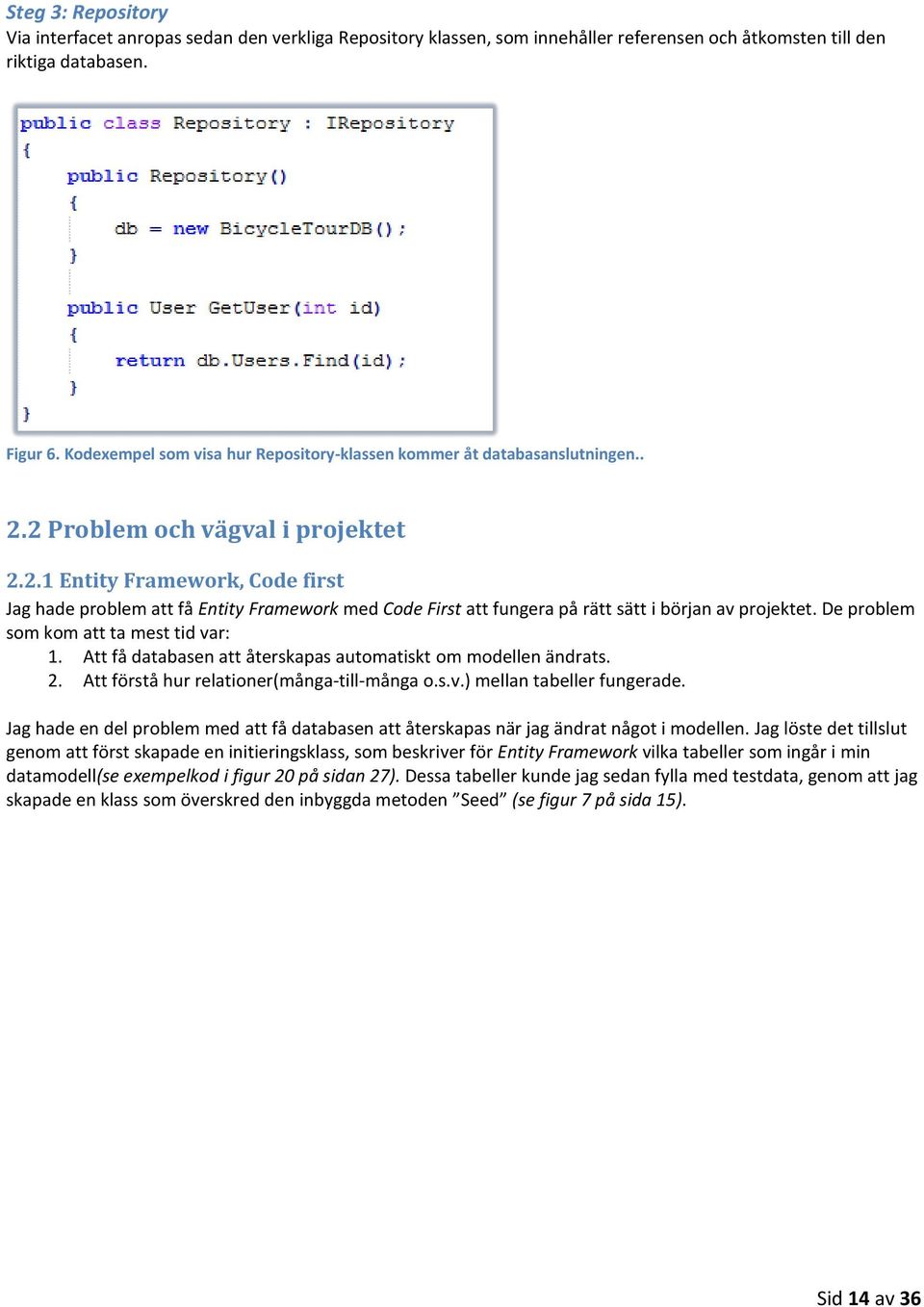 2 Problem och vägval i projektet 2.2.1 Entity Framework, Code first Jag hade problem att få Entity Framework med Code First att fungera på rätt sätt i början av projektet.