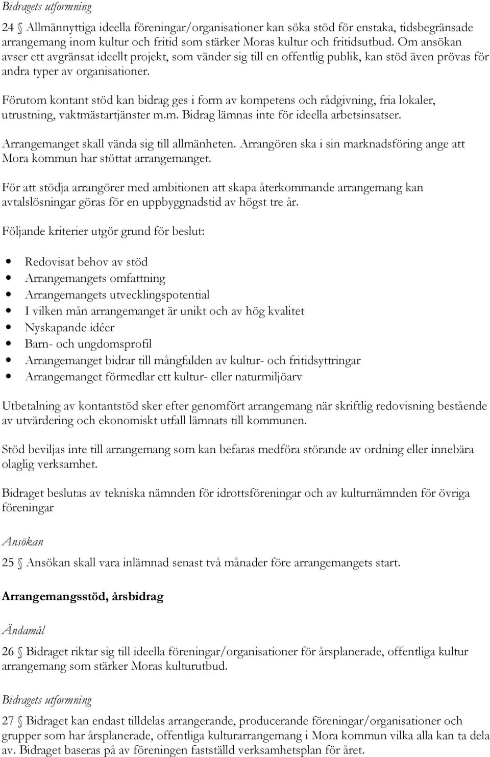 Förutom kontant stöd kan bidrag ges i form av kompetens och rådgivning, fria lokaler, utrustning, vaktmästartjänster m.m. Bidrag lämnas inte för ideella arbetsinsatser.