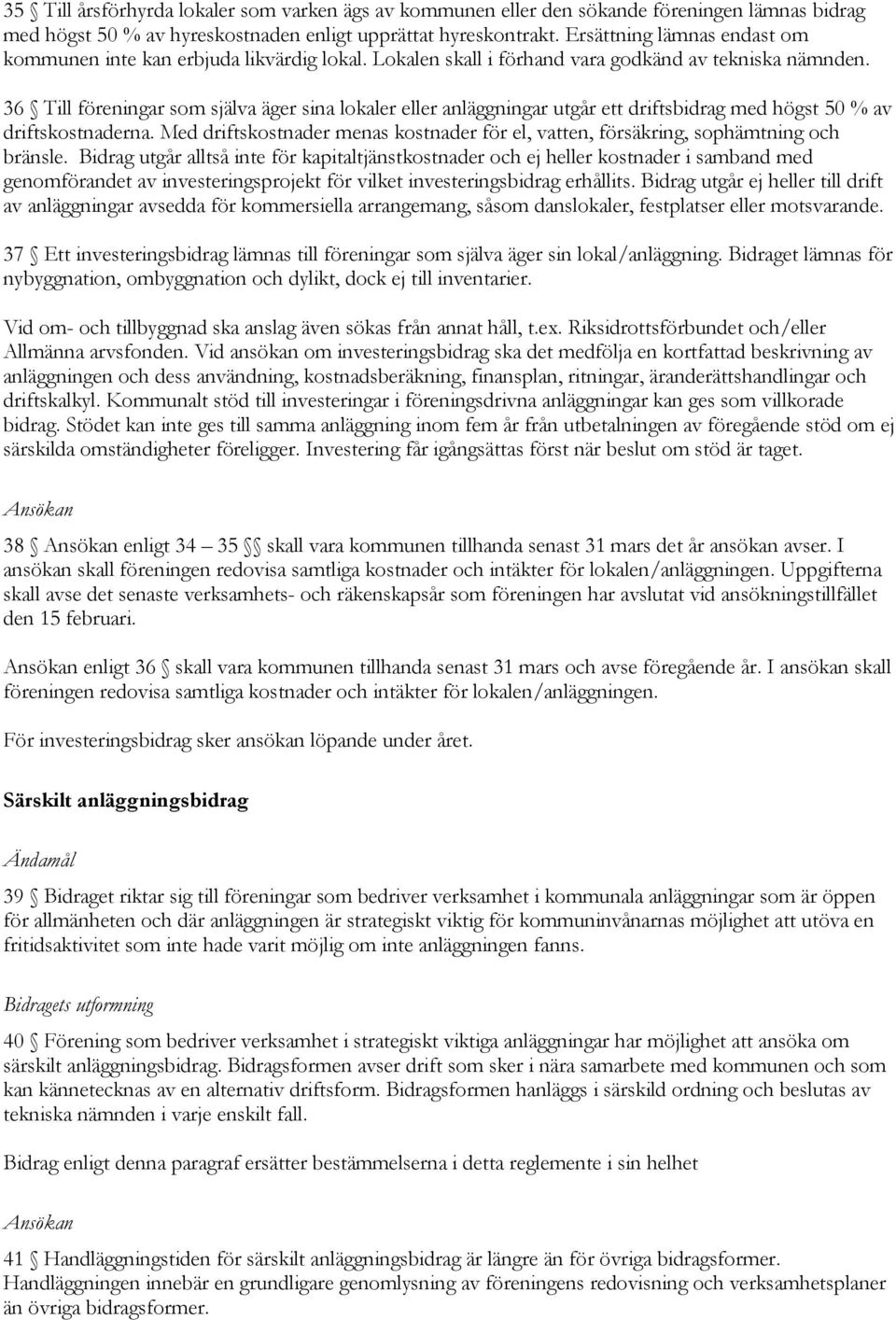 36 Till föreningar som själva äger sina lokaler eller anläggningar utgår ett driftsbidrag med högst 50 % av driftskostnaderna.