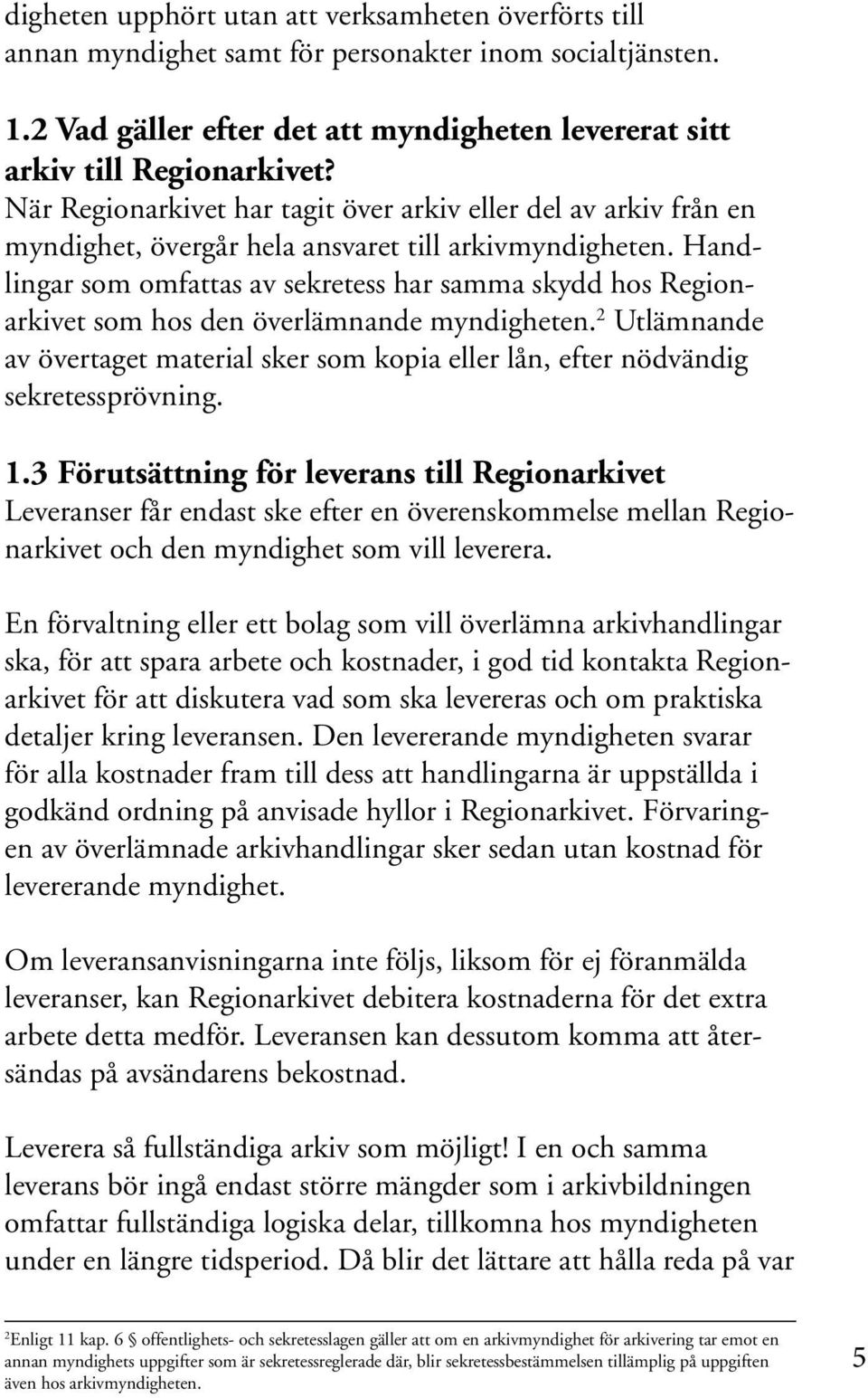 Handlingar som omfattas av sekretess har samma skydd hos Regionarkivet som hos den överlämnande myndigheten.