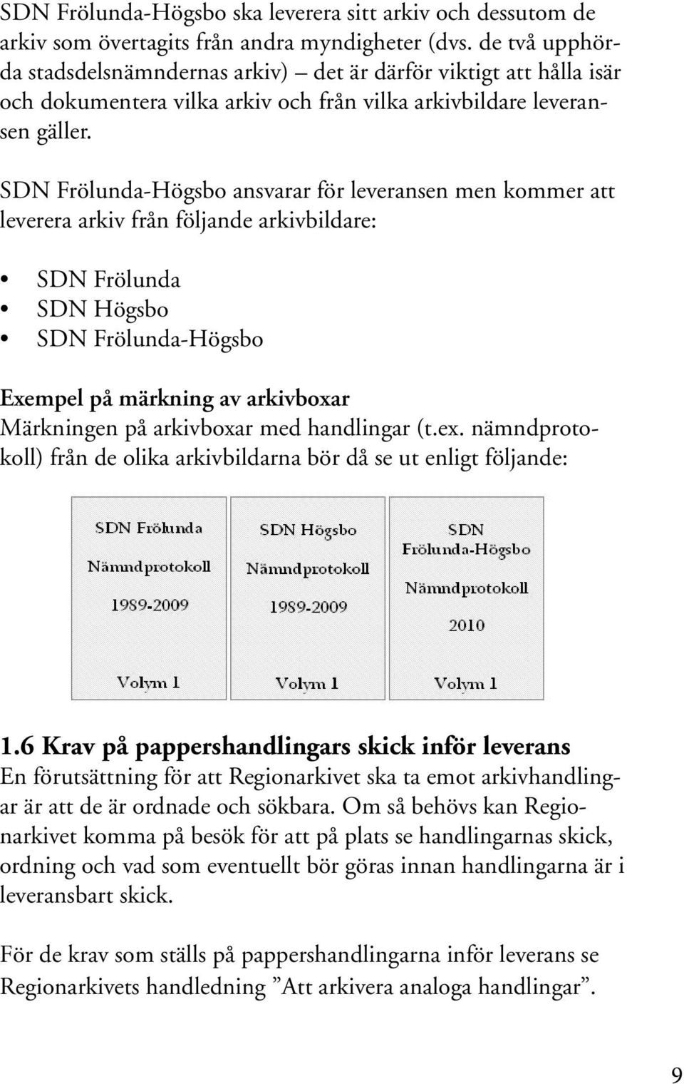 SDN Frölunda-Högsbo ansvarar för leveransen men kommer att leverera arkiv från följande arkivbildare: SDN Frölunda SDN Högsbo SDN Frölunda-Högsbo Exempel på märkning av arkivboxar Märkningen på