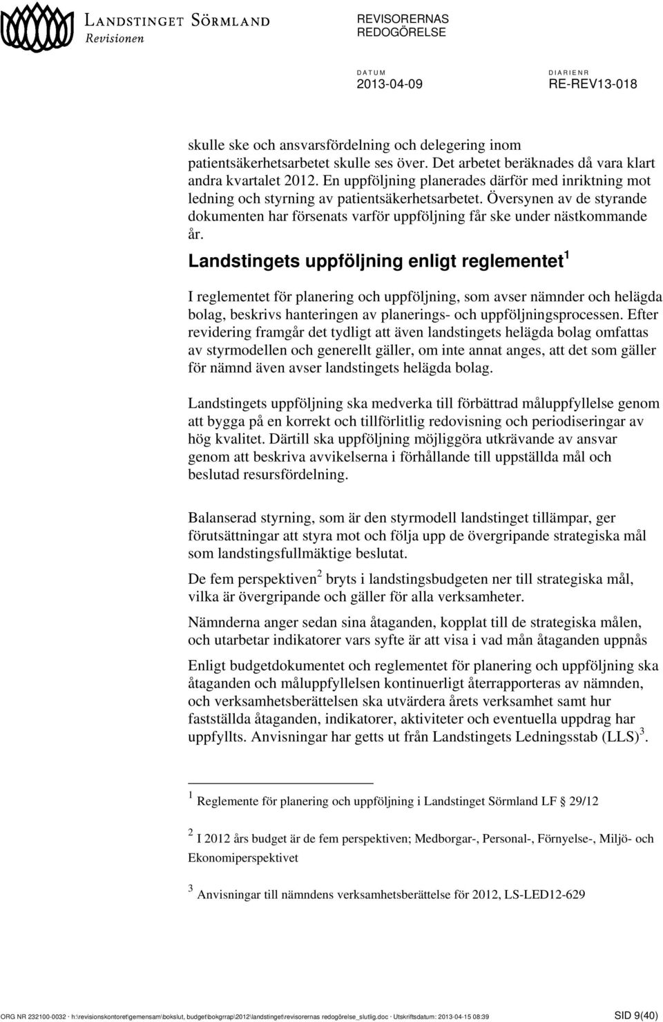 Landstingets uppföljning enligt reglementet 1 I reglementet för planering och uppföljning, som avser nämnder och helägda bolag, beskrivs hanteringen av planerings- och uppföljningsprocessen.