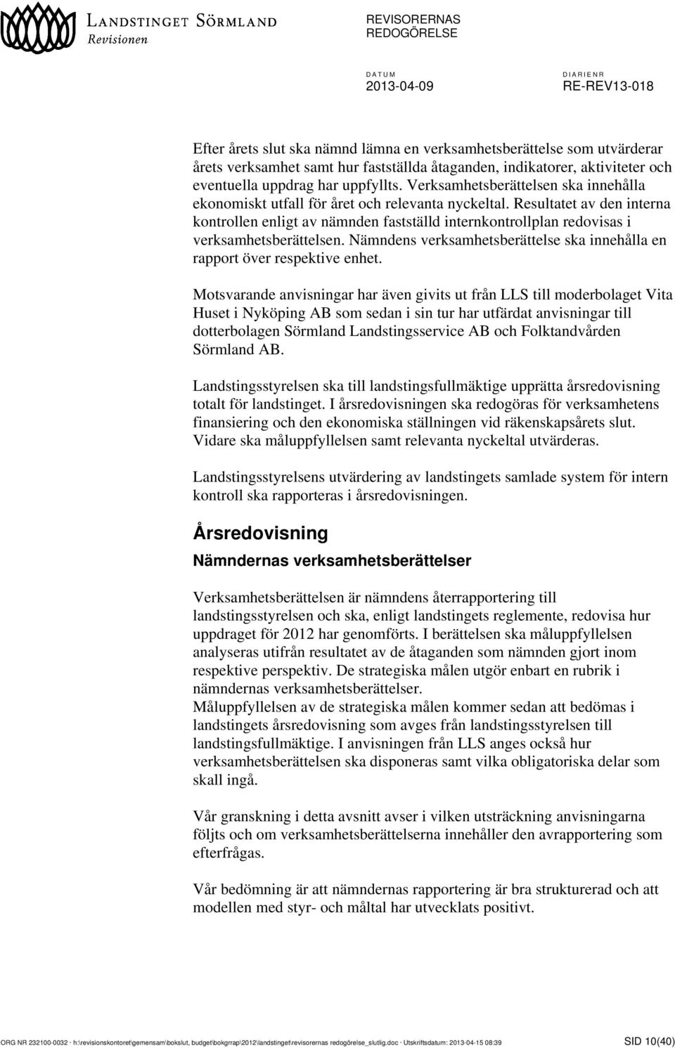 Resultatet av den interna kontrollen enligt av nämnden fastställd internkontrollplan redovisas i verksamhetsberättelsen. Nämndens verksamhetsberättelse ska innehålla en rapport över respektive enhet.