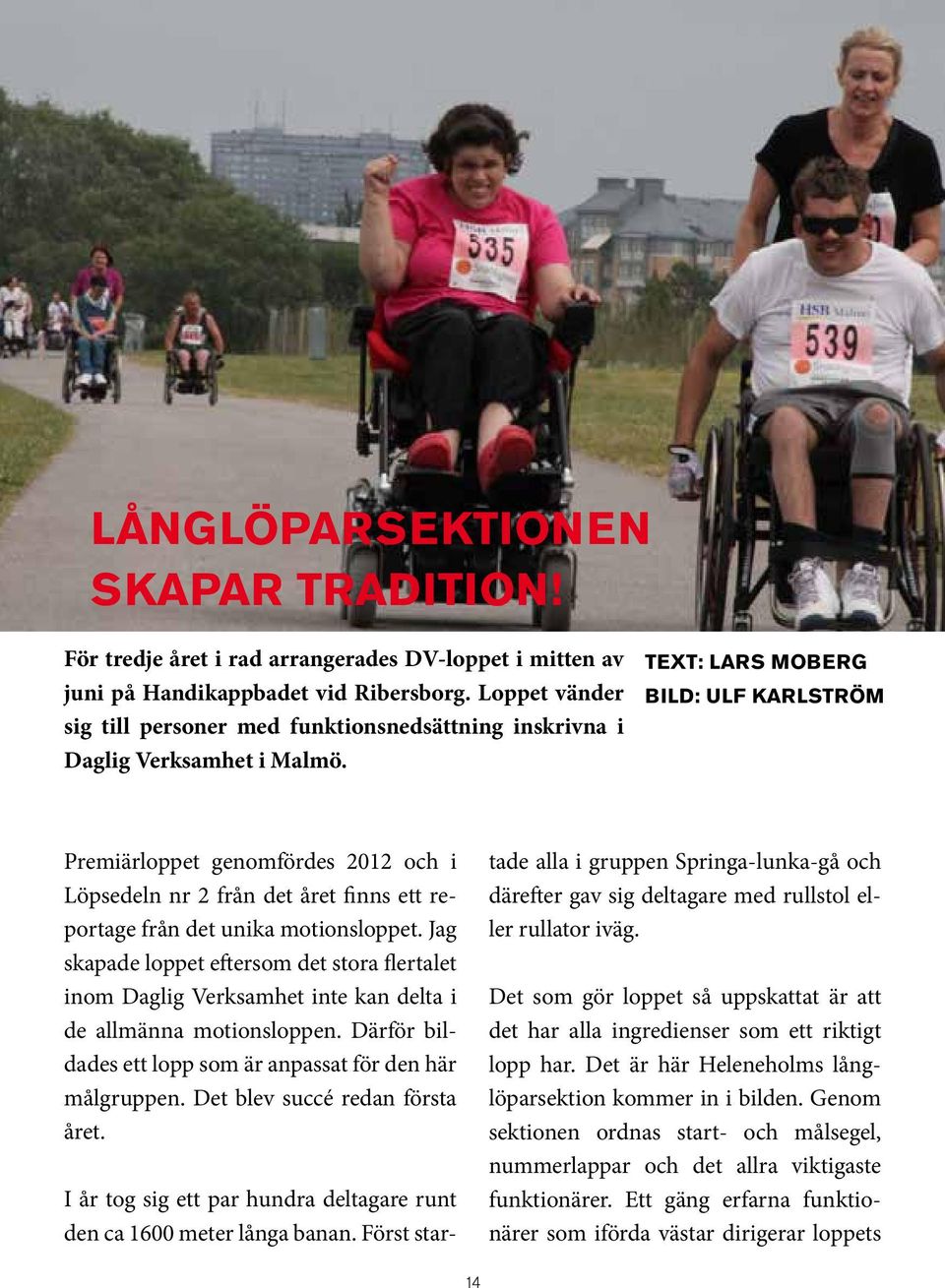 Text: Lars Moberg Bild: ULF KARLSTRÖM Premiärloppet genomfördes 2012 och i Löpsedeln nr 2 från det året finns ett reportage från det unika motionsloppet.