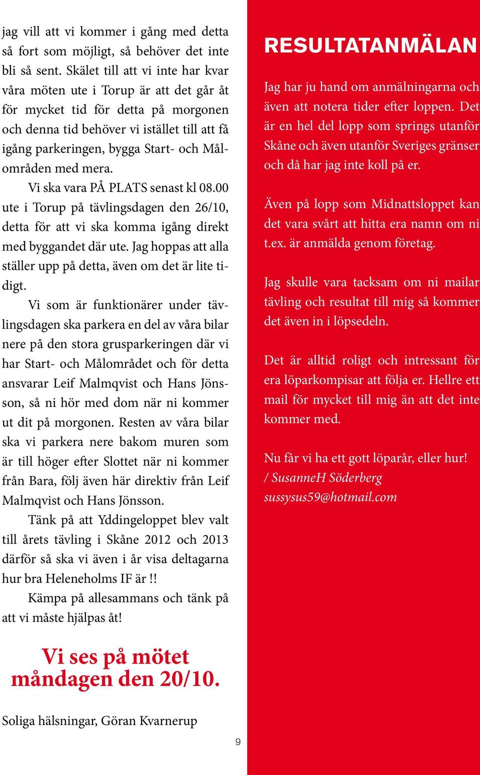 Målområden med mera. Vi ska vara PÅ PLATS senast kl 08.00 ute i Torup på tävlingsdagen den 26/10, detta för att vi ska komma igång direkt med byggandet där ute.