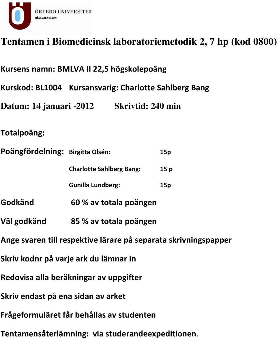 godkänd 60 % av totala poängen 85 % av totala poängen Ange svaren till respektive lärare på separata skrivningspapper Skriv kodnr på varje ark du lämnar in