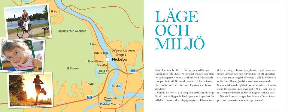 I Skogen Södra Råtorp KMTI E18 Råtorp Café Mataffär Friskis & Svettis Färjestad Sundsta Värmlands Teatern Karlstad Centrum Löfbergs Lila Arena Nickebo E18 Läget kan inte bli bättre för dig som vill