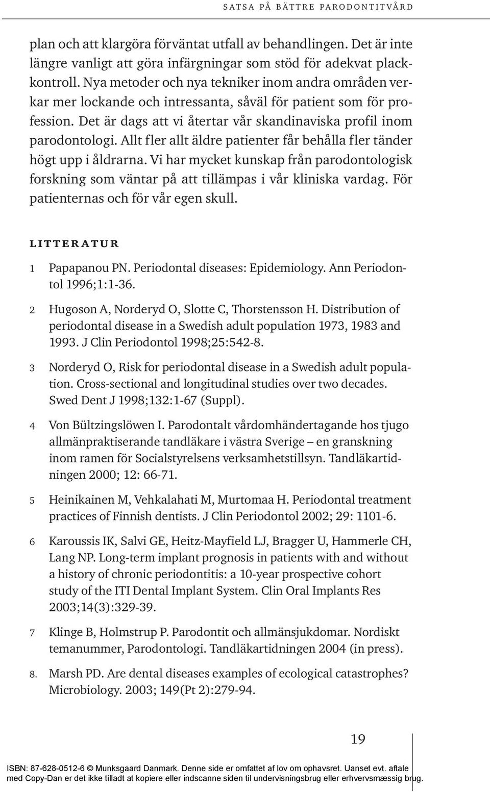 Allt fler allt äldre patienter får behålla fler tänder högt upp i åldrarna. Vi har mycket kunskap från parodontologisk forskning som väntar på att tillämpas i vår kliniska vardag.