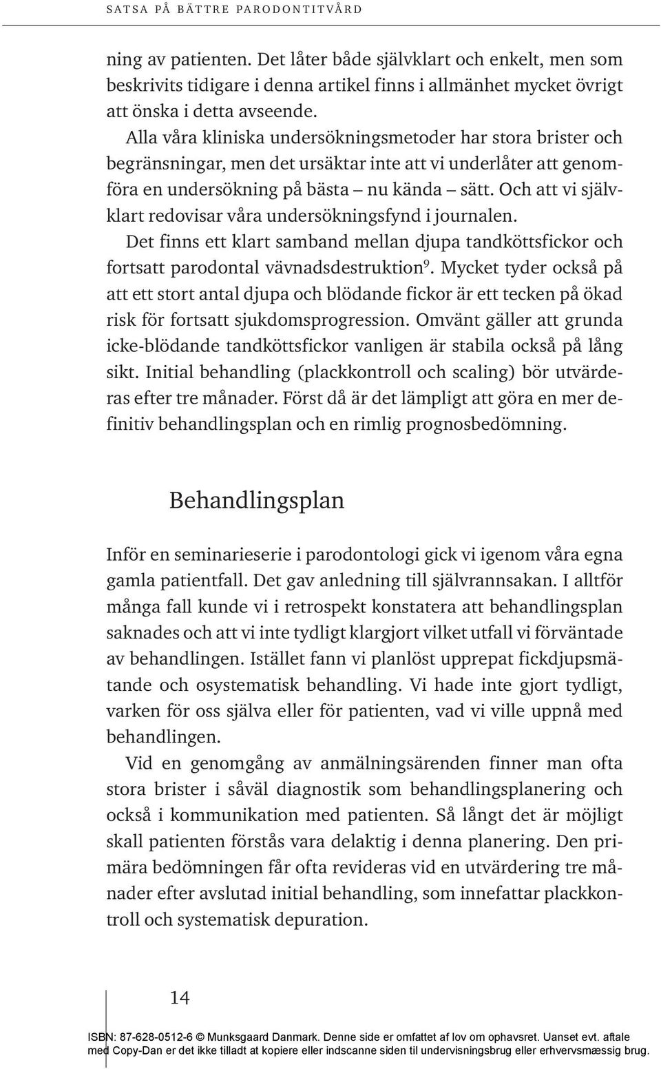 Och att vi självklart redovisar våra undersökningsfynd i journalen. Det finns ett klart samband mellan djupa tandköttsfickor och fortsatt parodontal vävnadsdestruktion 9.