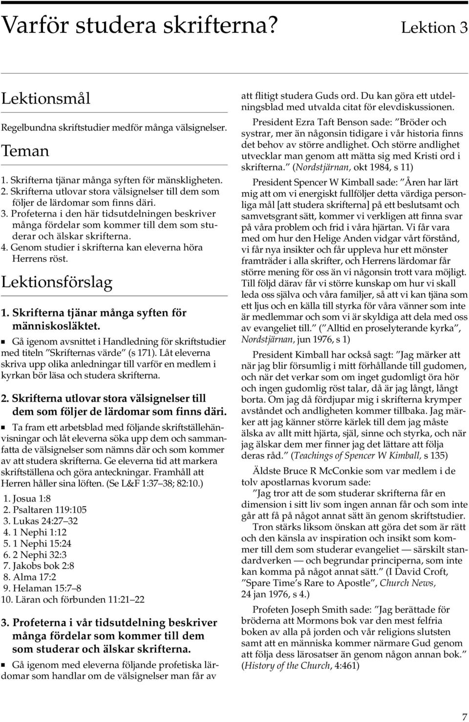 Profeterna i den här tidsutdelningen beskriver många fördelar som kommer till dem som studerar och älskar skrifterna. 4. Genom studier i skrifterna kan eleverna höra Herrens röst. Lektionsförslag 1.