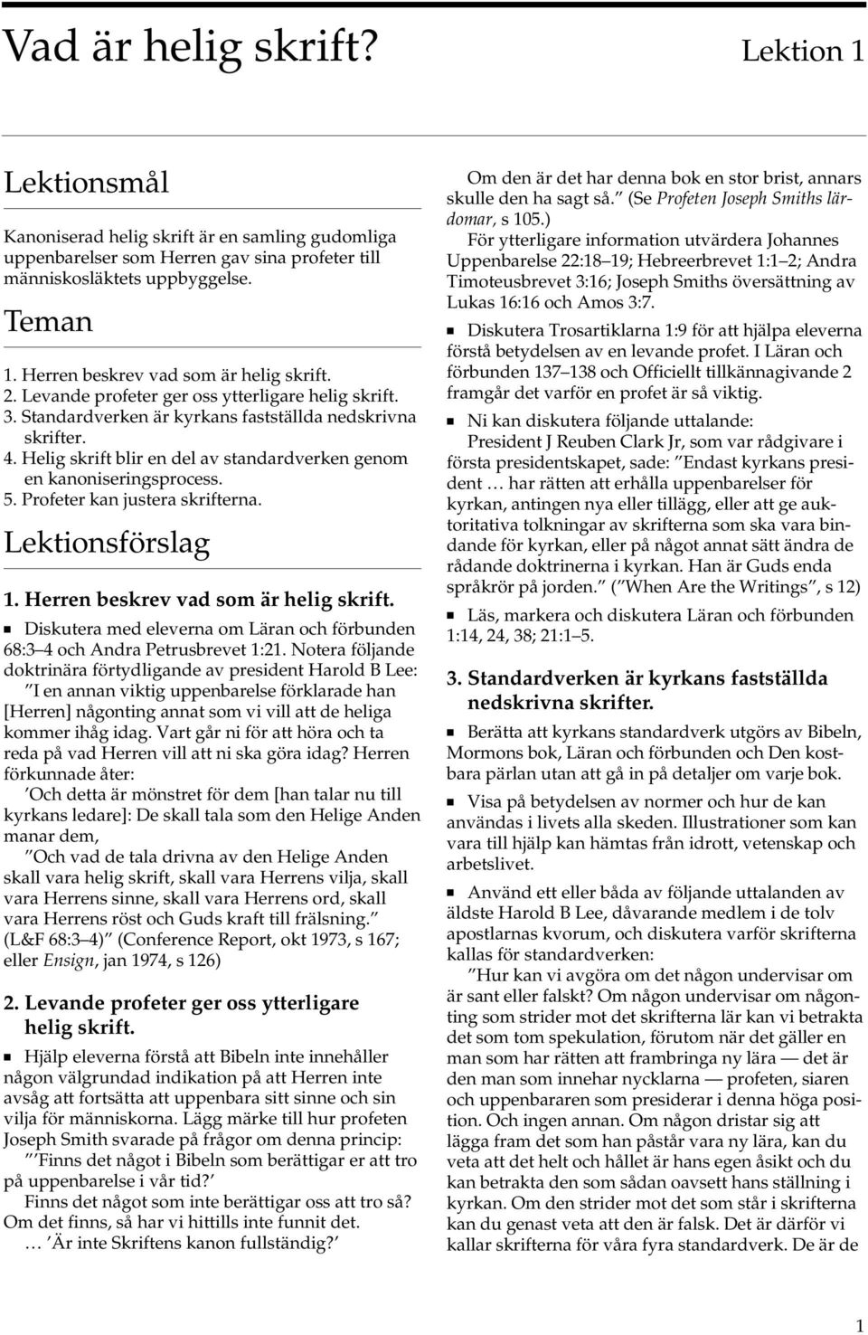 Helig skrift blir en del av standardverken genom en kanoniseringsprocess. 5. Profeter kan justera skrifterna. Lektionsförslag 1. Herren beskrev vad som är helig skrift.