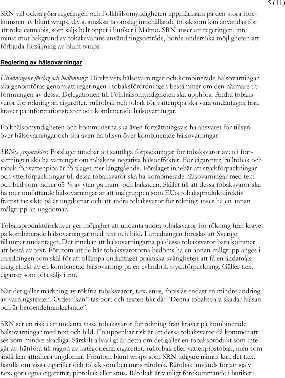 5 (11) Reglering av hälsovarningar Utredningens förslag och bedömning: Direktivets hälsovarningar och kombinerade hälsovarningar ska genomföras genom att regeringen i tobaksförordningen bestämmer om