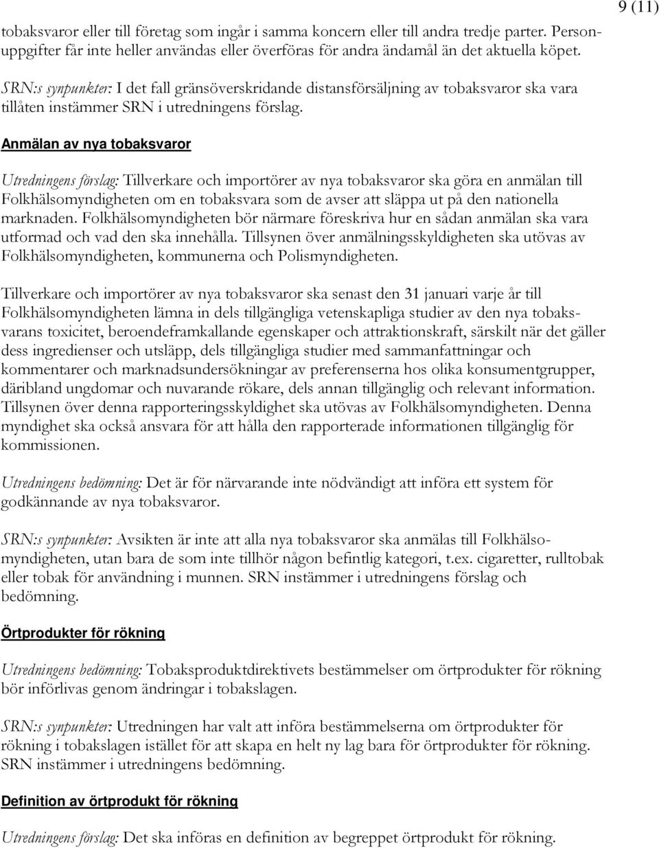 Anmälan av nya tobaksvaror Utredningens förslag: Tillverkare och importörer av nya tobaksvaror ska göra en anmälan till Folkhälsomyndigheten om en tobaksvara som de avser att släppa ut på den