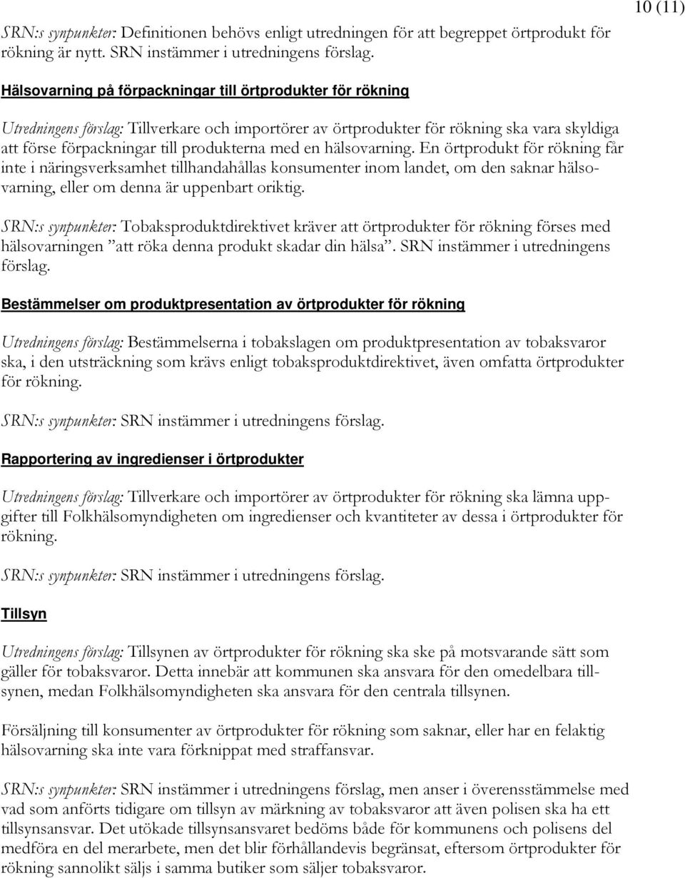 produkterna med en hälsovarning. En örtprodukt för rökning får inte i näringsverksamhet tillhandahållas konsumenter inom landet, om den saknar hälsovarning, eller om denna är uppenbart oriktig.