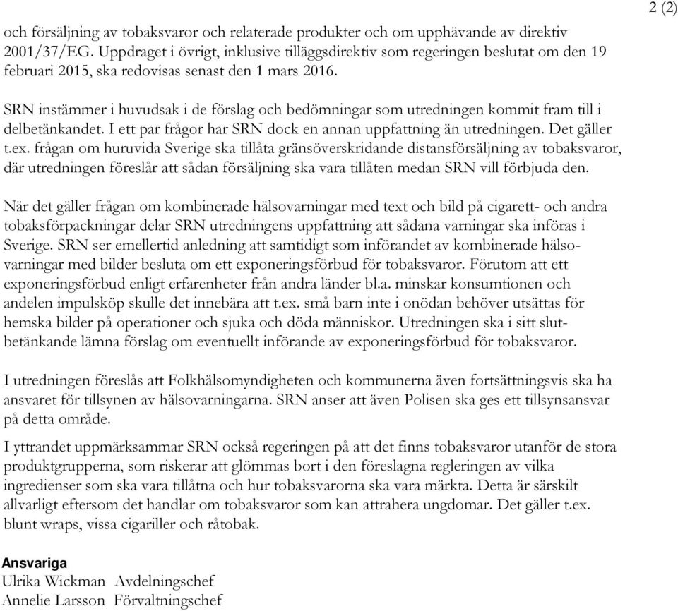 2 (2) SRN instämmer i huvudsak i de förslag och bedömningar som utredningen kommit fram till i delbetänkandet. I ett par frågor har SRN dock en annan uppfattning än utredningen. Det gäller t.ex.