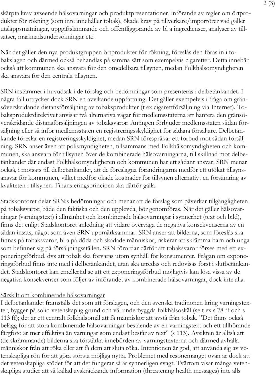 2 (3) När det gäller den nya produktgruppen örtprodukter för rökning, föreslås den föras in i tobakslagen och därmed också behandlas på samma sätt som exempelvis cigaretter.