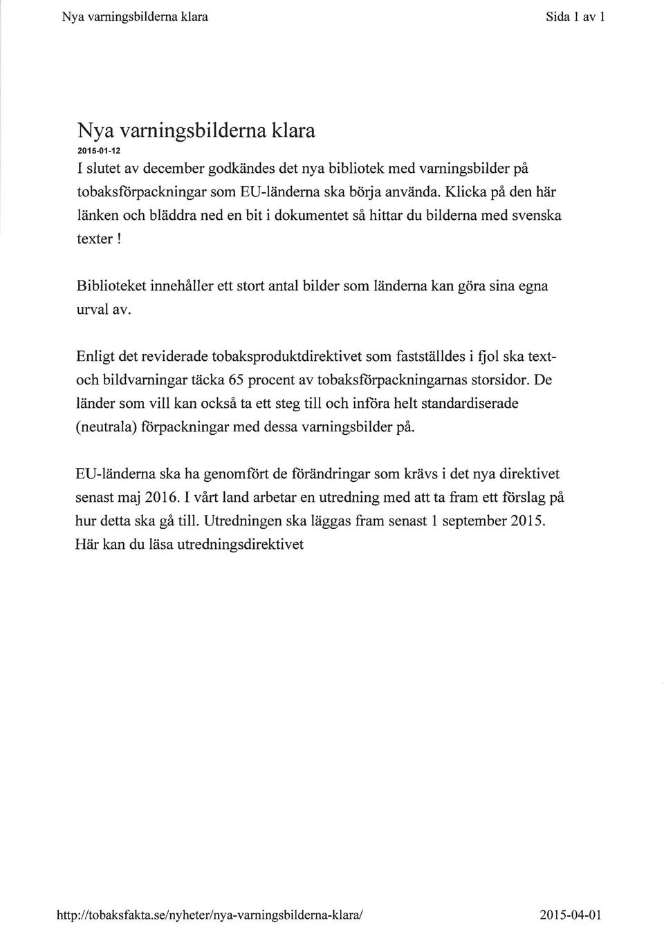 Enligt det reviderade tobaksproduktdirektivet som fastställdes i fiol ska textoch bildvarningar täcka 65 procent av tobaksftirpackningarnas storsidor.