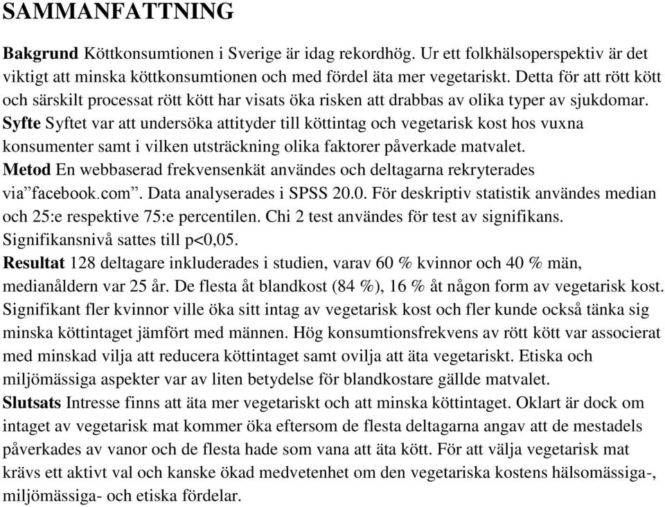 Syfte Syftet var att undersöka attityder till köttintag och vegetarisk kost hos vuxna konsumenter samt i vilken utsträckning olika faktorer påverkade matvalet.