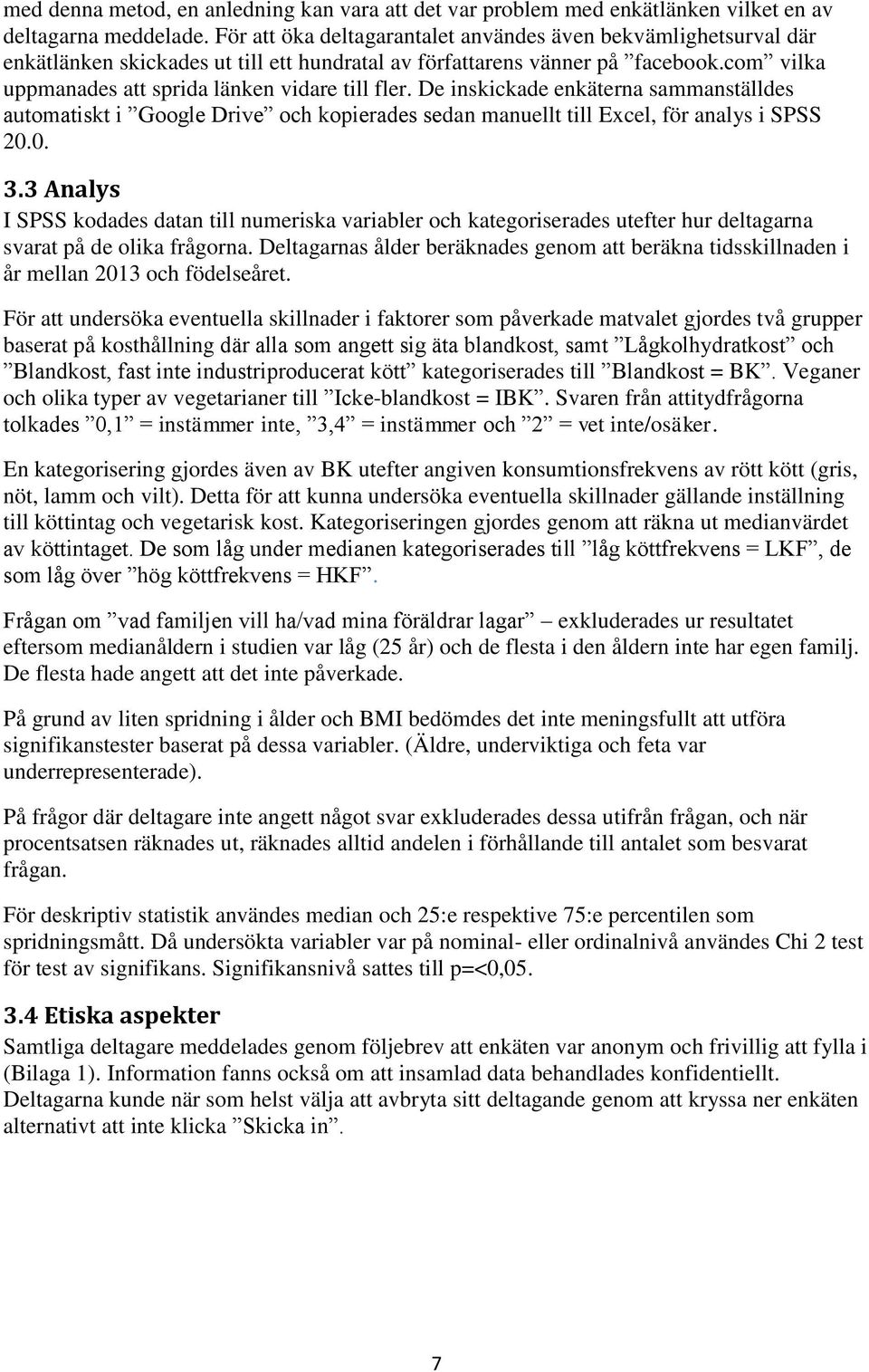 De inskickade enkäterna sammanställdes automatiskt i Google Drive och kopierades sedan manuellt till Excel, för analys i SPSS 20.0. 3.