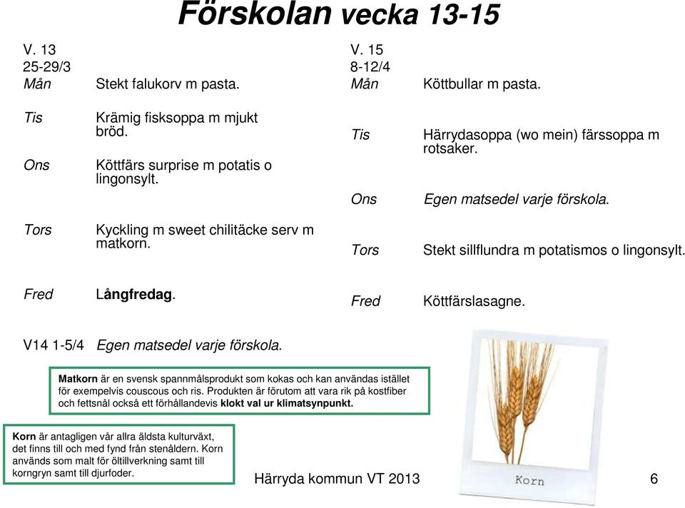 V14 1-5/4 Egen matsedel varje förskola. Matkorn är en svensk spannmålsprodukt som kokas och kan användas istället för exempelvis couscous och ris.