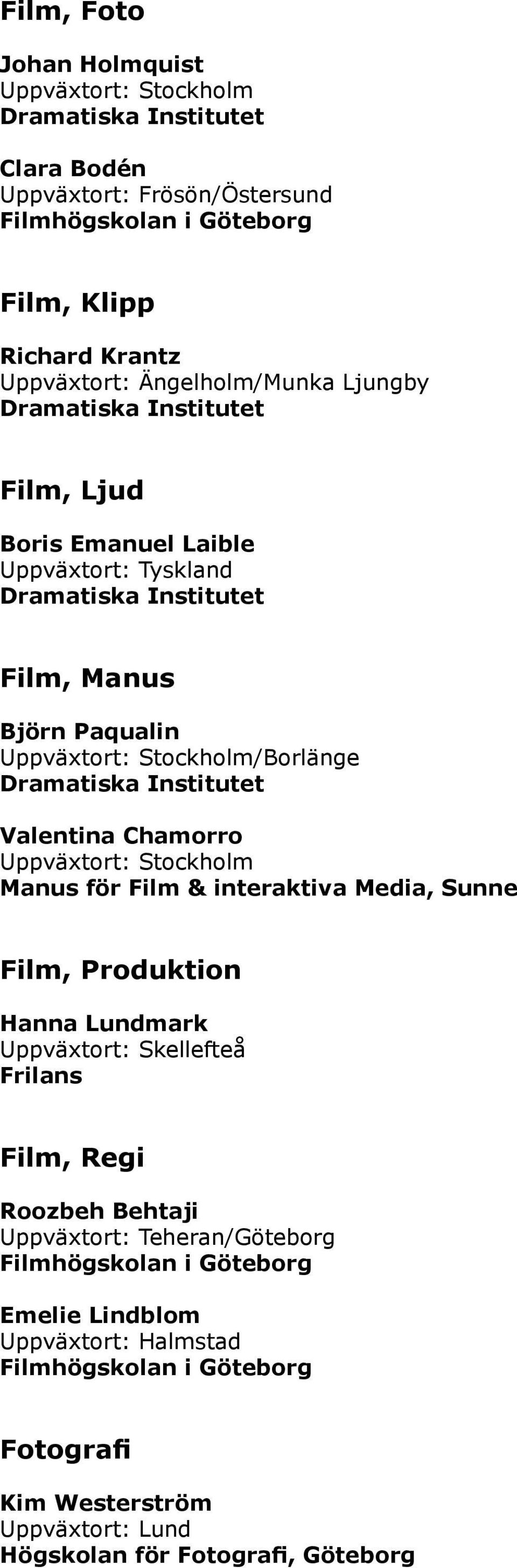 Film & interaktiva Media, Sunne Film, Produktion Hanna Lundmark Uppväxtort: Skellefteå Film, Regi Roozbeh Behtaji Uppväxtort: Teheran/Göteborg