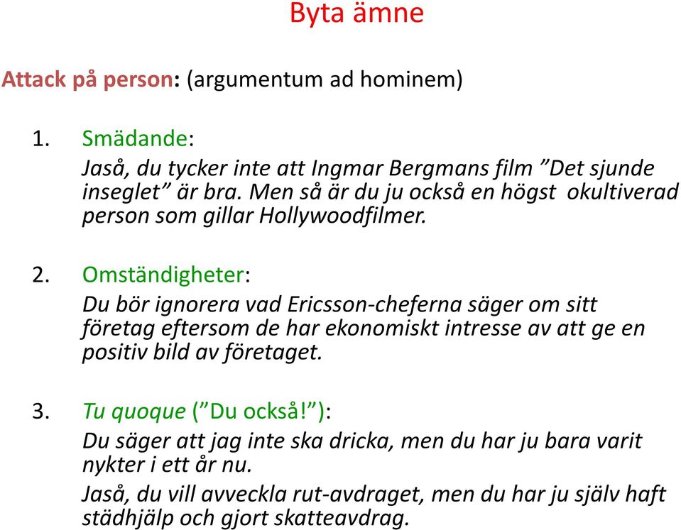 Omständigheter: Du bör ignorera vad Ericsson-cheferna säger om sitt företag eftersom de har ekonomiskt intresse av att ge en positiv bild av