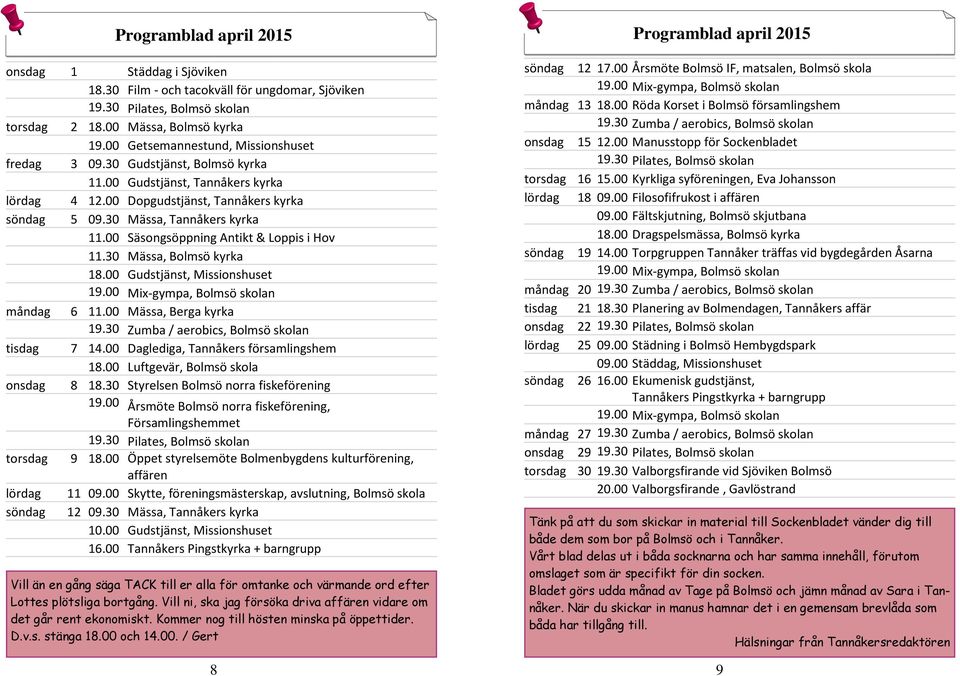 00 Säsongsöppning Antikt & Loppis i Hov 11.30 Mässa, Bolmsö kyrka 18.00 Gudstjänst, Missionshuset 19.00 Mix-gympa, Bolmsö skolan måndag 6 11.00 Mässa, Berga kyrka 19.