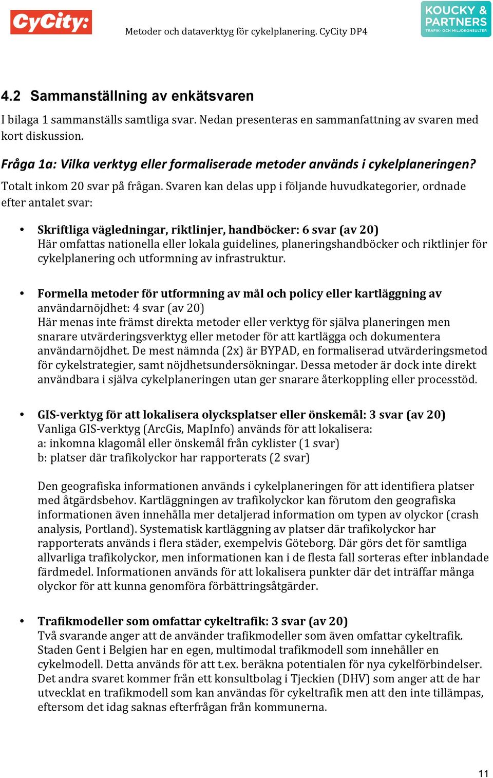 Svarenkandelasuppiföljandehuvudkategorier,ordnade efterantaletsvar: Skriftligavägledningar,riktlinjer,handböcker:6svar(av20)