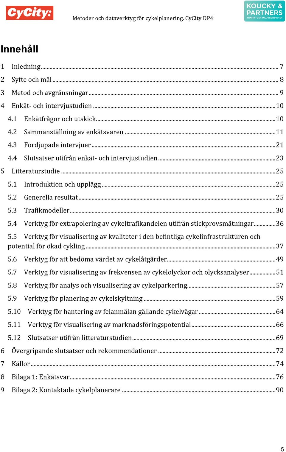 4 Verktygförextrapoleringavcykeltrafikandelenutifrånstickprovsmätningar...36 5.5 Verktygförvisualiseringavkvaliteteridenbefintligacykelinfrastrukturenoch potentialförökadcykling...37 5.