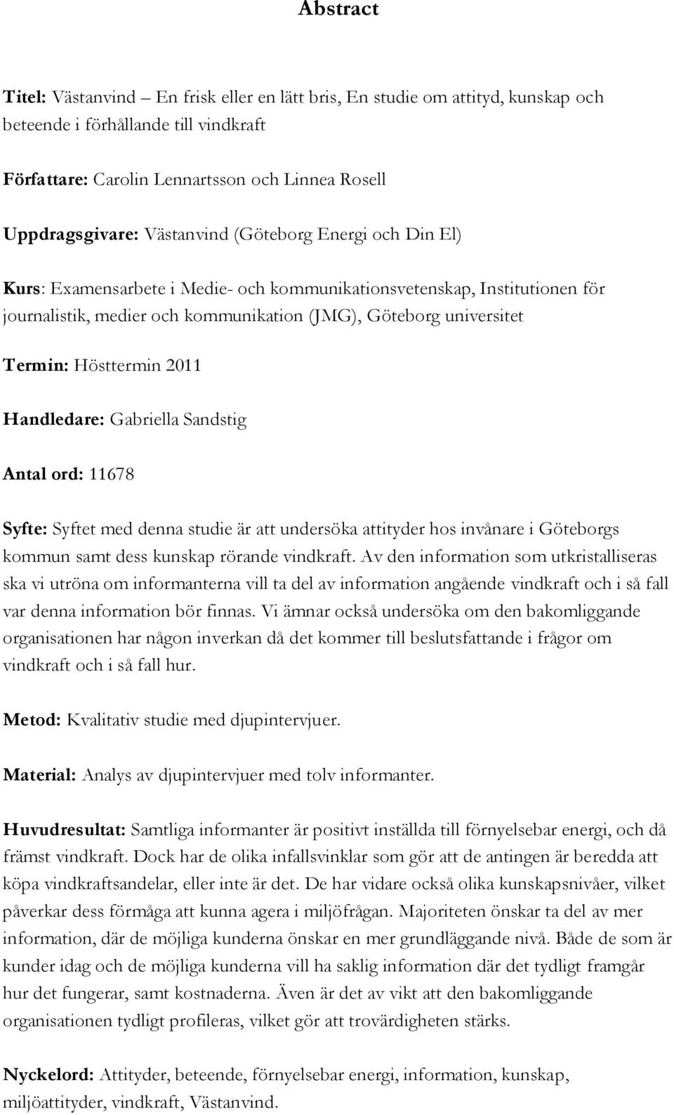 Hösttermin 2011 Handledare: Gabriella Sandstig Antal ord: 11678 Syfte: Syftet med denna studie är att undersöka attityder hos invånare i Göteborgs kommun samt dess kunskap rörande vindkraft.