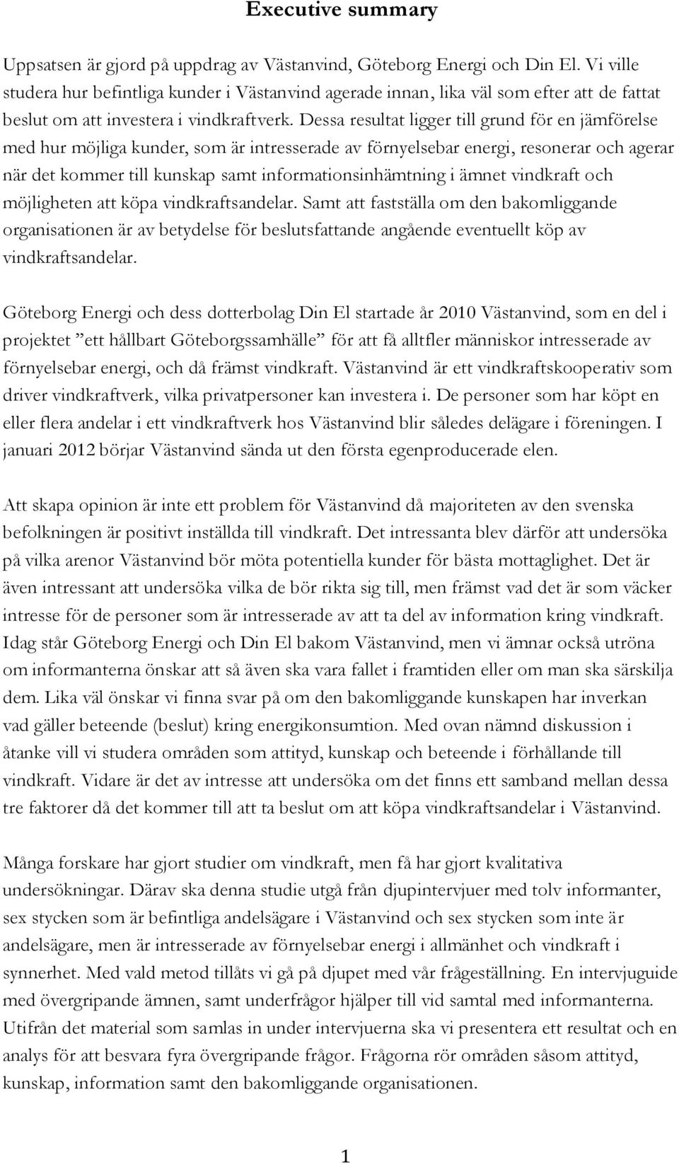 Dessa resultat ligger till grund för en jämförelse med hur möjliga kunder, som är intresserade av förnyelsebar energi, resonerar och agerar när det kommer till kunskap samt informationsinhämtning i