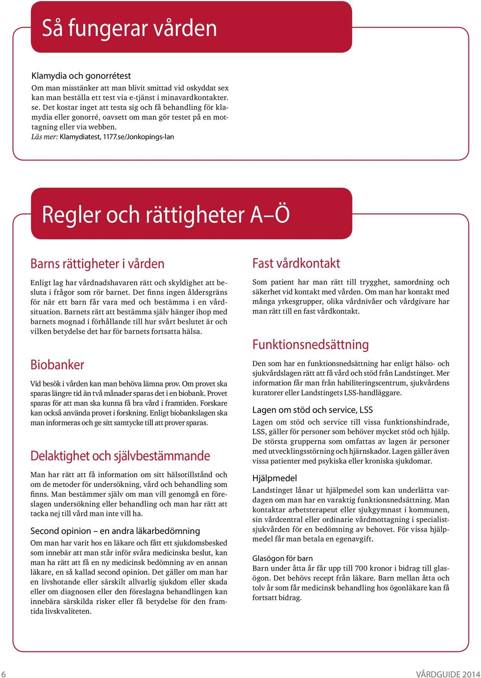 Det kostar inget att testa sig och få behandling för klamydia eller gonorré, oavsett om man gör testet på en mottagning eller via webben. Läs mer: Klamydiatest, 1177.