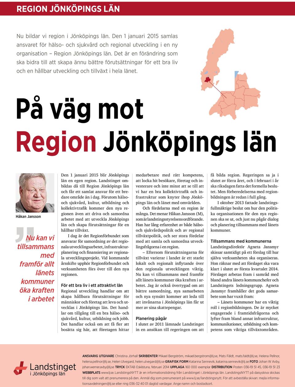 På väg mot Region Jönköpings län Håkan Jansson Nu kan vi tillsammans med framför allt länets kommuner öka kraften i arbetet Den 1 januari 2015 blir Jönköpings län en egen region.