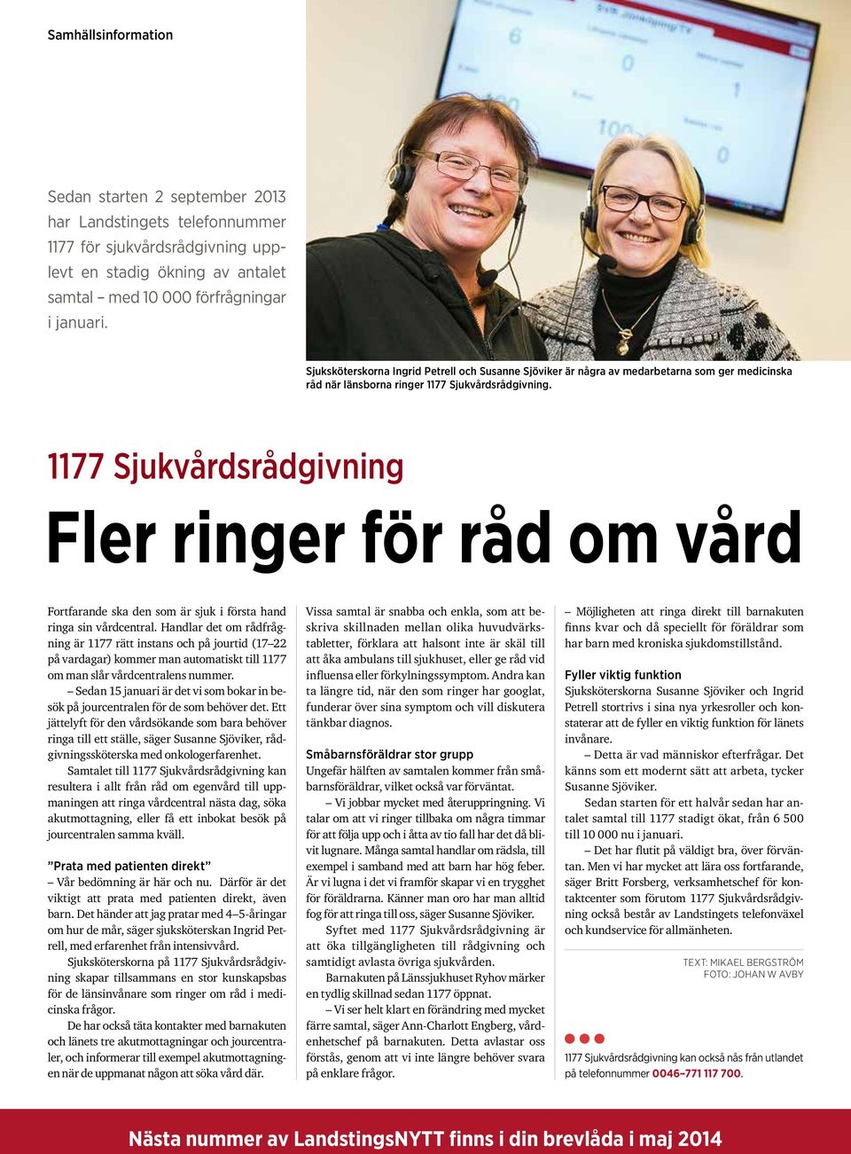 1177 Sjukvårdsrådgivning Fler ringer för råd om vård Fortfarande ska den som är sjuk i första hand ringa sin vårdcentral.