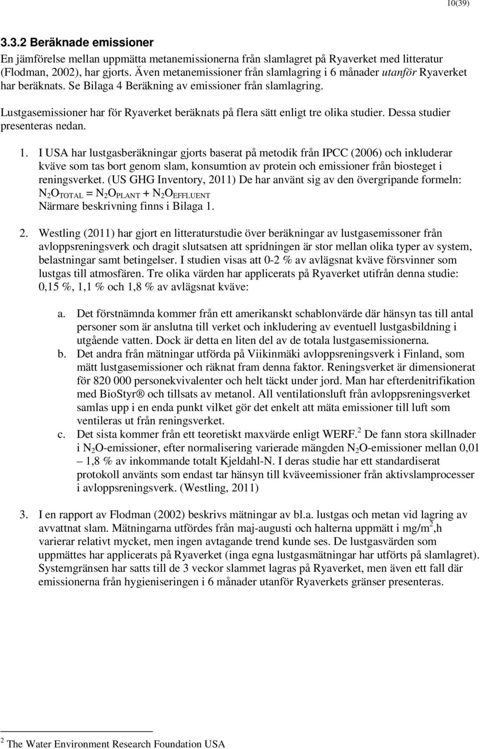 Lustgasemissioner har för Ryaverket beräknats på flera sätt enligt tre olika studier. Dessa studier presenteras nedan. 1.