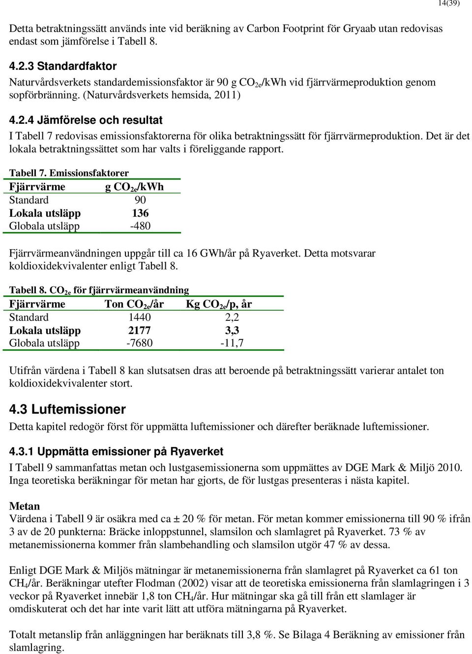 Det är det lokala betraktningssättet som har valts i föreliggande rapport. Tabell 7.