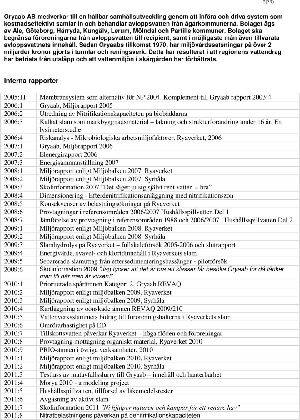 Bolaget ska begränsa föroreningarna från avloppsvatten till recipient, samt i möjligaste mån även tillvarata avloppsvattnets innehåll.