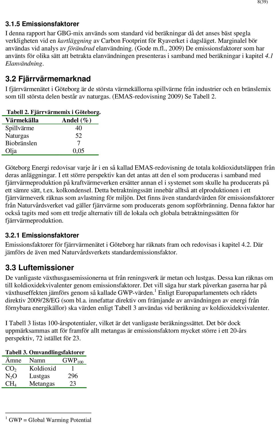 , 2009) De emissionsfaktorer som har använts för olika sätt att betrakta elanvändningen presenteras i samband med beräkningar i kapitel 4.1 Elanvändning. 3.