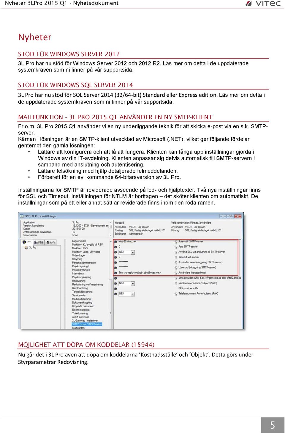 MAILFUNKTION - 3L PRO 2015.Q1 ANVÄNDER EN NY SMTP-KLIENT Fr.o.m. 3L Pro 2015.Q1 använder vi en ny underliggande teknik för att skicka e-post via en s.k. SMTPserver.