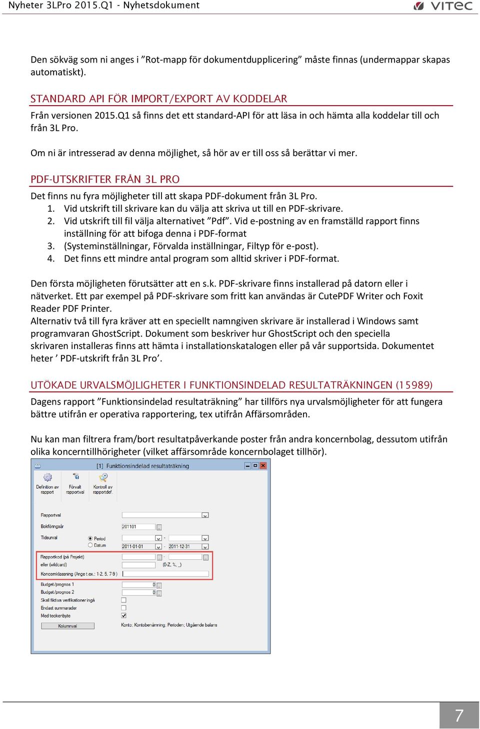 PDF-UTSKRIFTER FRÅN 3L PRO Det finns nu fyra möjligheter till att skapa PDF-dokument från 3L Pro. 1. Vid utskrift till skrivare kan du välja att skriva ut till en PDF-skrivare. 2.