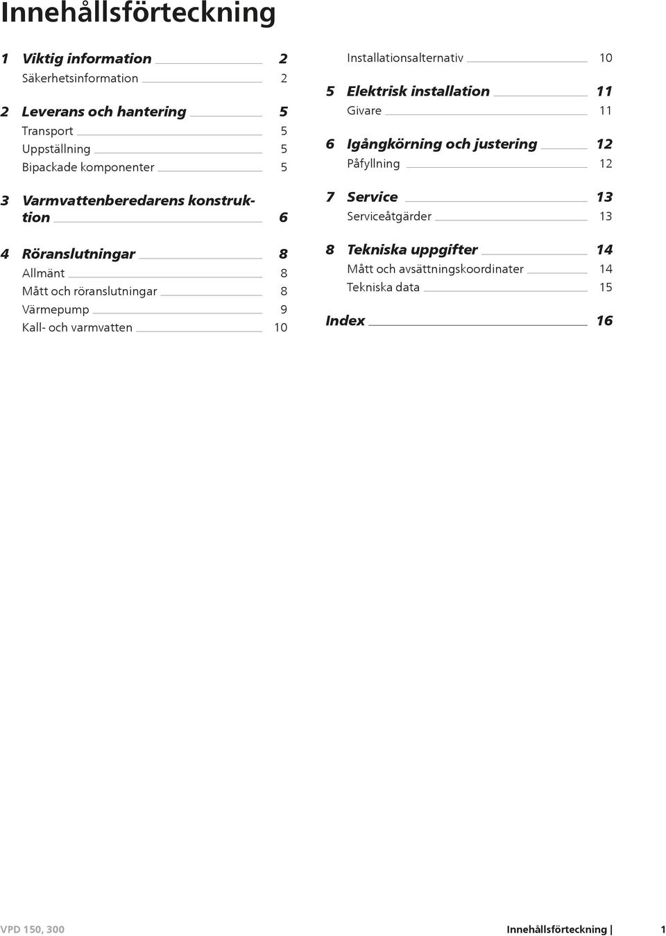 3 Varmvattenberedarens konstruktion 6 7 Service Serviceåtgärder 13 13 4 Röranslutningar Allmänt Mått och röranslutningar 8 8 8 8