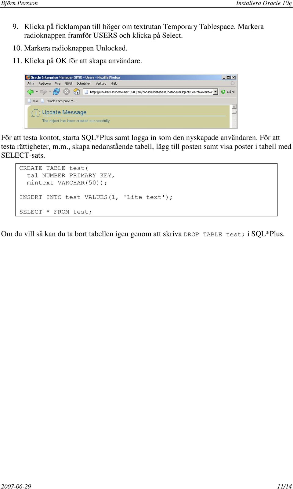 För att testa rättigheter, m.m., skapa nedanstående tabell, lägg till posten samt visa poster i tabell med SELECT-sats.
