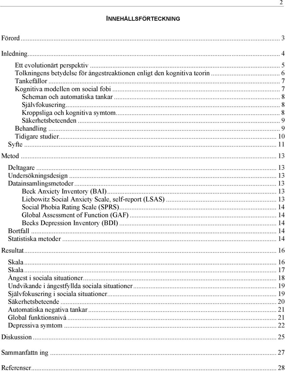 .. 10 Syfte... 11 Metod... 13 Deltagare... 13 Undersökningsdesign... 13 Datainsamlingsmetoder... 13 Beck Anxiety Inventory (BAI)... 13 Liebowitz Social Anxiety Scale, self-report (LSAS).