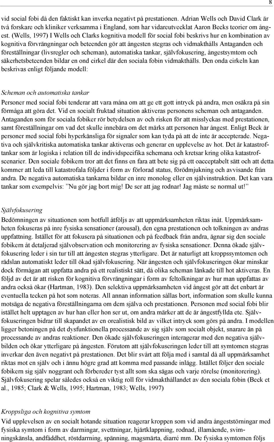 (Wells, 1997) I Wells och Clarks kognitiva modell för social fobi beskrivs hur en kombination av kognitiva förvrängningar och beteenden gör att ångesten stegras och vidmakthålls Antaganden och