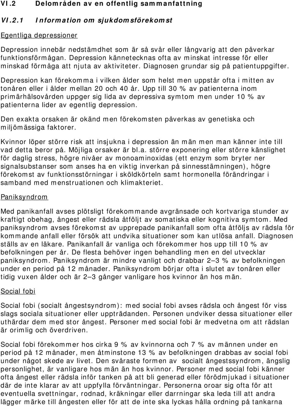 Depression kan förekomma i vilken ålder som helst men uppstår ofta i mitten av tonåren eller i ålder mellan 20 och 40 år.