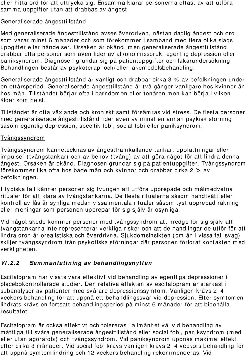 eller händelser. Orsaken är okänd, men generaliserade ångesttillstånd drabbar ofta personer som även lider av alkoholmissbruk, egentlig depression eller paniksyndrom.