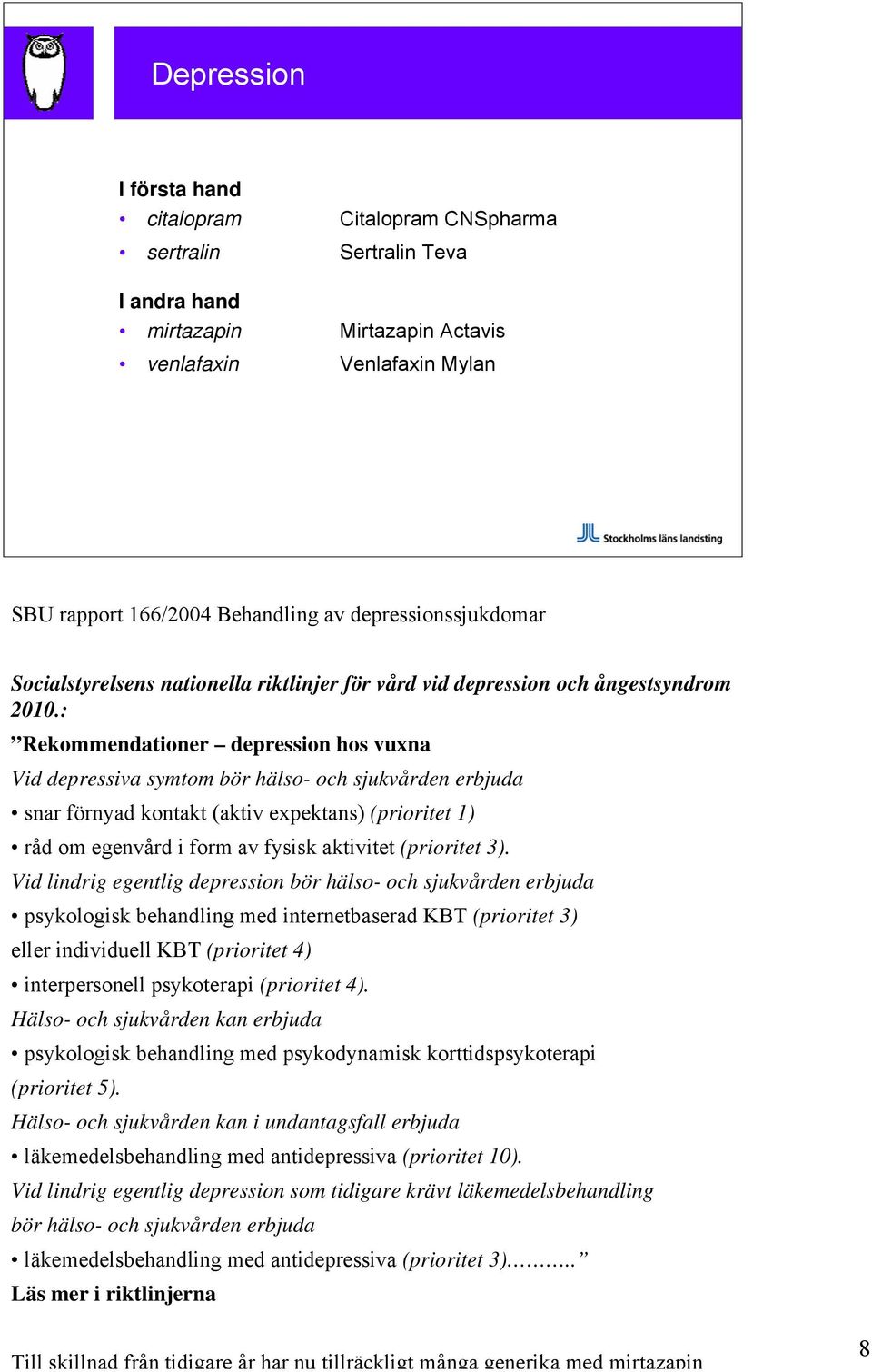 : Rekommendationer depression hos vuxna Vid depressiva symtom bör hälso- och sjukvården erbjuda snar förnyad kontakt (aktiv expektans) (prioritet 1) råd om egenvård i form av fysisk aktivitet