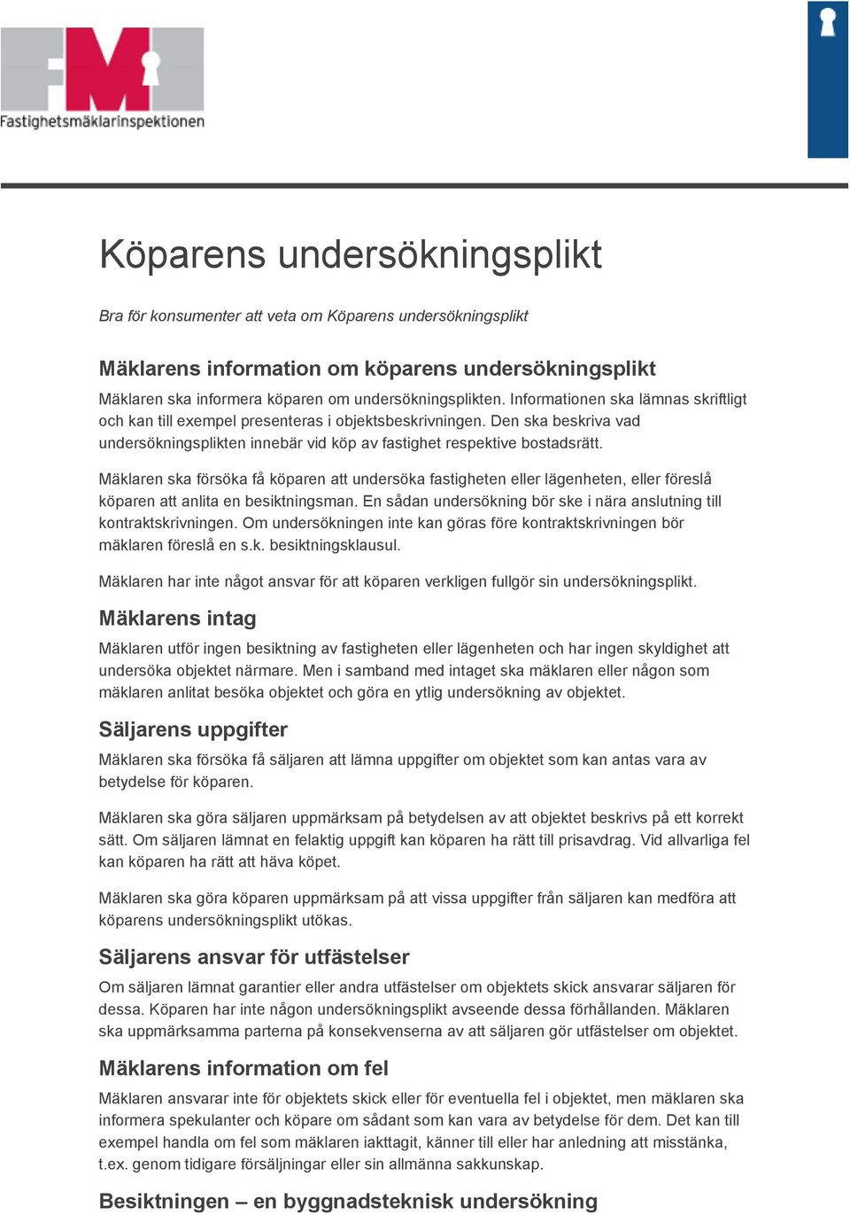 Mäklaren ska försöka få köparen att undersöka fastigheten eller lägenheten, eller föreslå köparen att anlita en besiktningsman.