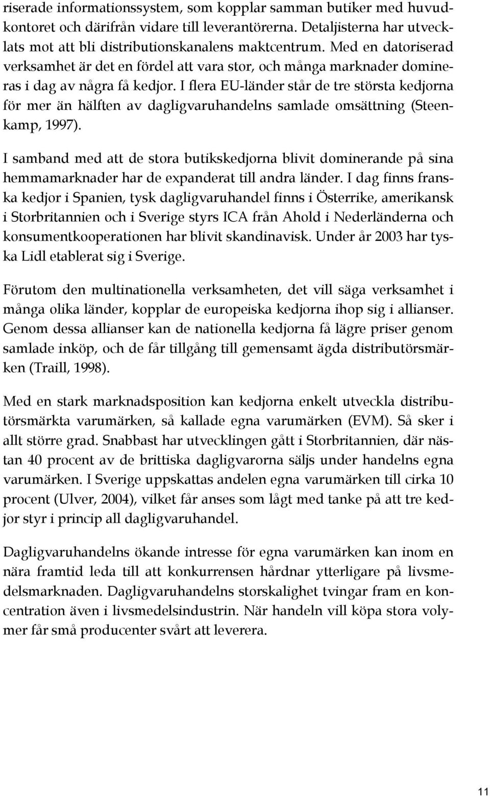 I flera EU-länder står de tre största kedjorna för mer än hälften av dagligvaruhandelns samlade omsättning (Steenkamp, 1997).