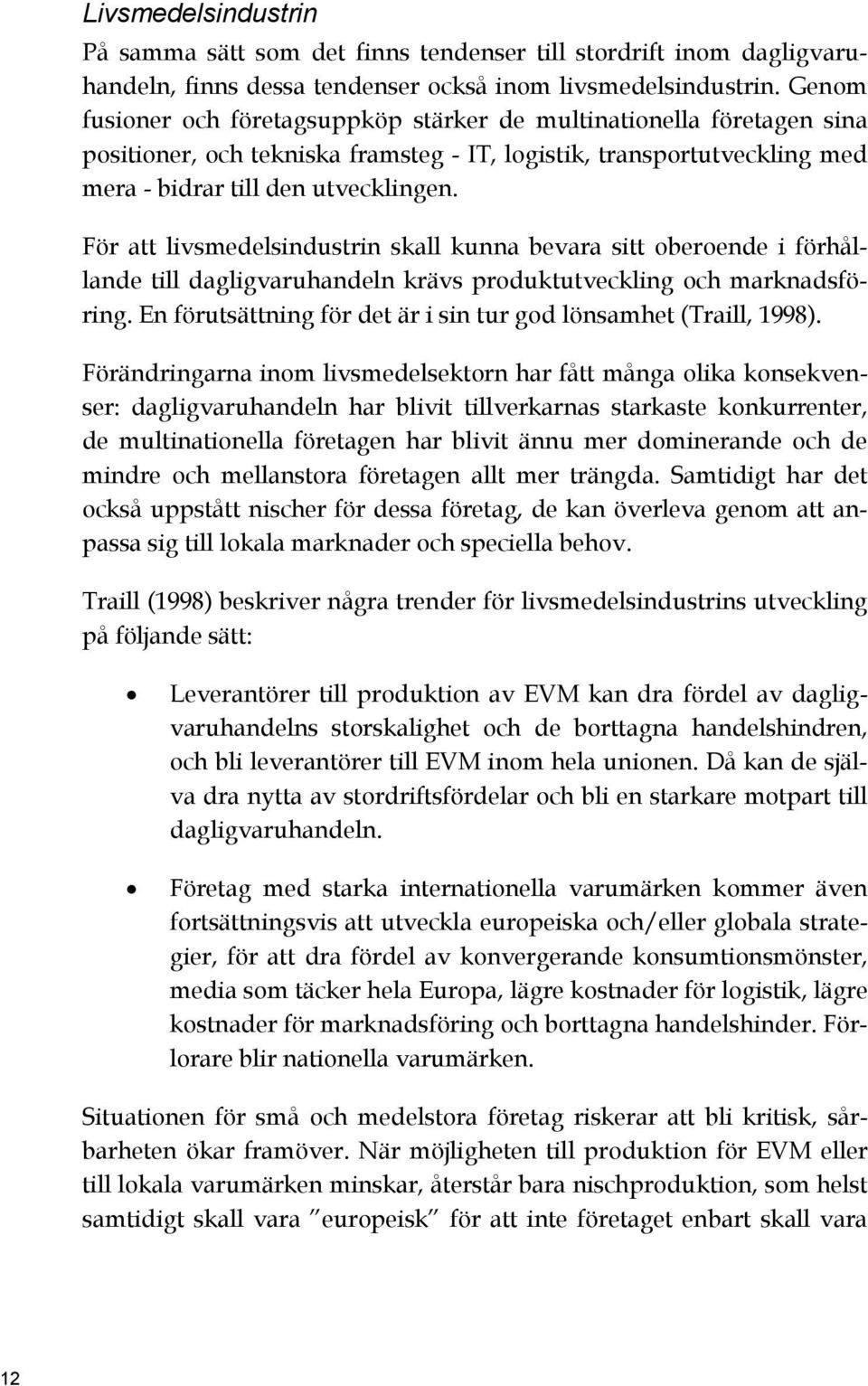 För att livsmedelsindustrin skall kunna bevara sitt oberoende i förhållande till dagligvaruhandeln krävs produktutveckling och marknadsföring.